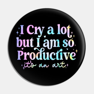 I Cry A Lot But I Am So Productive It's An Art Pin