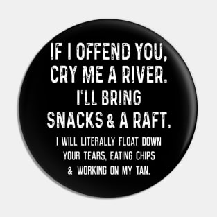 If I offend you cry me a river I'll bring snacks Pin