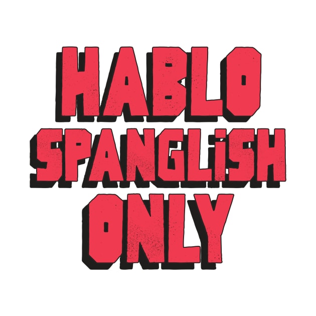 Hablo Spanglish Only by dgutpro87