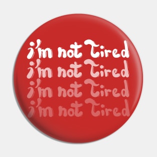 I am not tired Pin