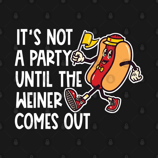 It's Not A Party Until The Wiener Comes Out by Jas-Kei Designs