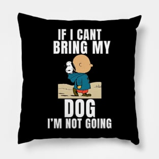 If I Can't Bring My Dog, I'm Not Going Funny Pet Animal Tee Pillow