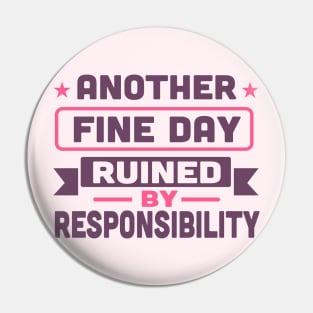 another fine day ruined by responsibility Pin