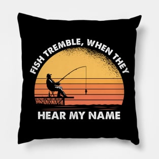 Fish Tremble When They Hear My Name Pillow