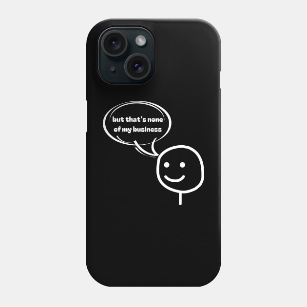 But that's none of my business Phone Case by Tee Shop