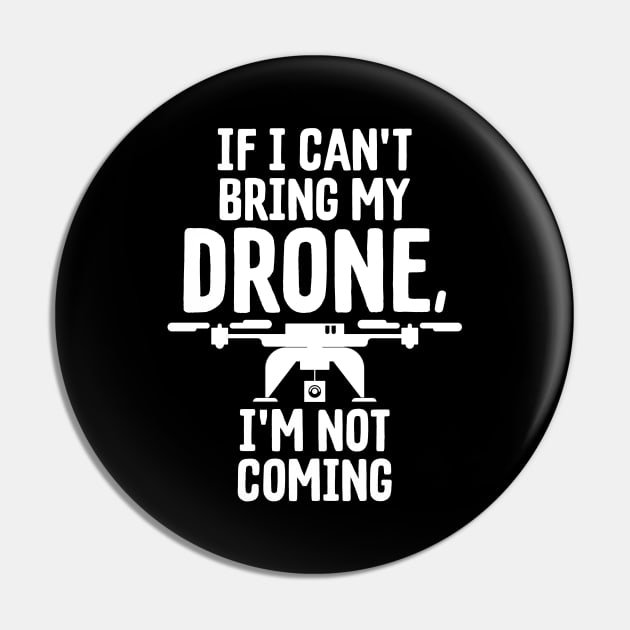 If I Can't Bring My Drone I'm Not Coming Droning Pin by theperfectpresents