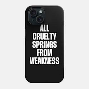 All cruelty springs from Weakness Phone Case