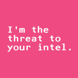 I'm the threat to your intel - White T-Shirt