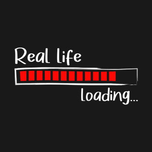 Real life loading funny gamer saying T-Shirt