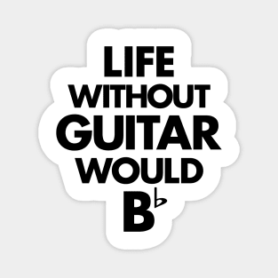 Life Without Guitar Would Be Flat Magnet