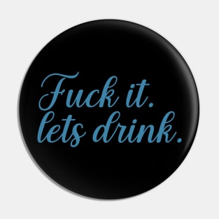 f--ck it lets drink Pin