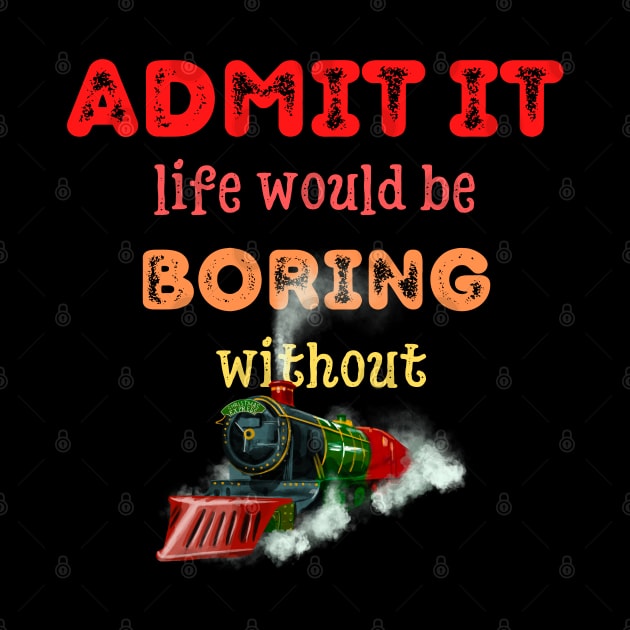 Admit it - Life would be boring without TRAINS, T-shirt, Pjama by DigillusionStudio