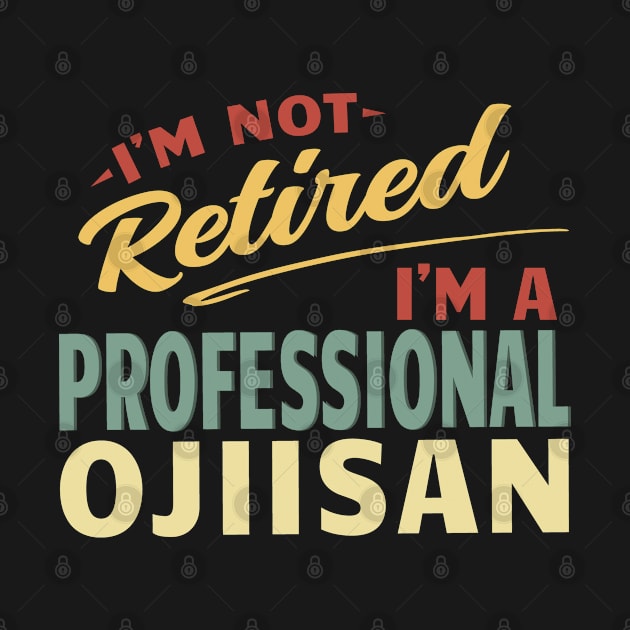 Ojiisan Shirts For Men Funny Fathers Day Retired Ojiisan I'm Not Retired I'm A Professional Ojiisan by Jas-Kei Designs