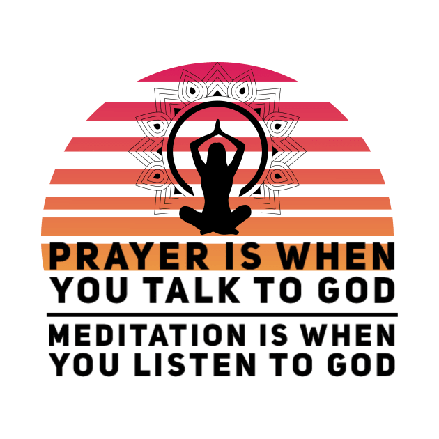 Prayer is when you talk to God, meditation is when you listen to God yoga quote by Ashden