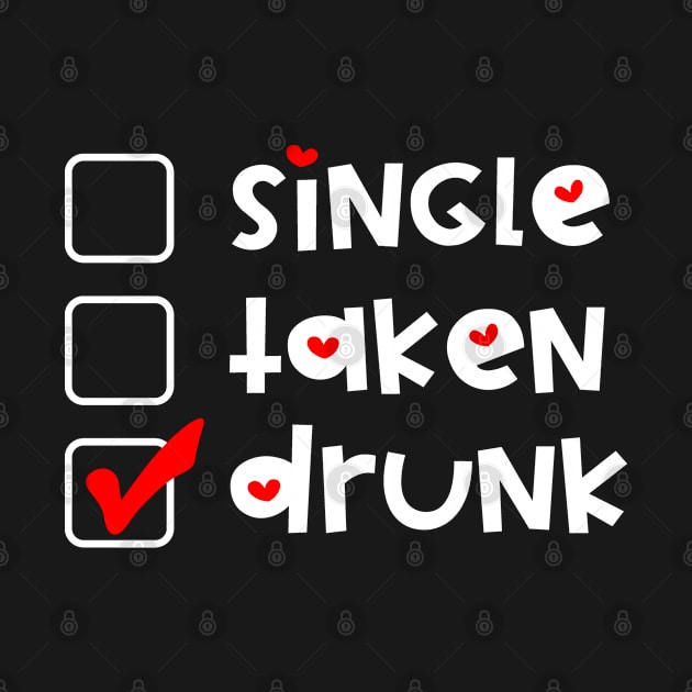 Single Taken Drunk  Funny Valentines Day by Jas-Kei Designs