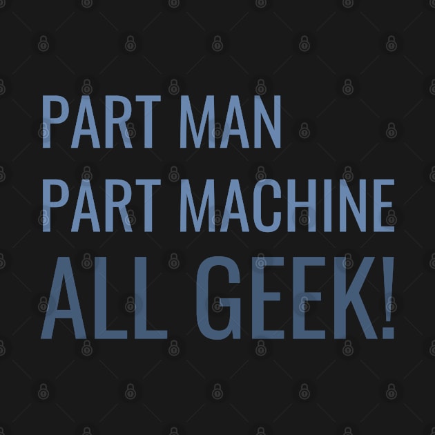 Part Man Part Machine All Geek! by LegitHooligan