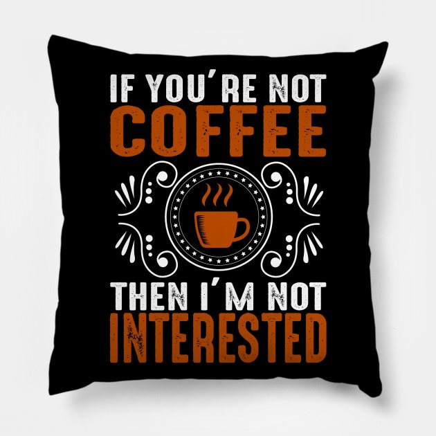 If You,r e Not Coffee Pillow by Wanda City