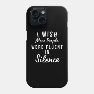 I Wish More People Were Fluent In Silence. Funny Sarcastic Statement Saying Phone Case