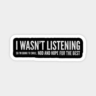 I Wasn't Listening So I'm Going To Smile, Nod And Hope For The Best - Funny Slogan Magnet