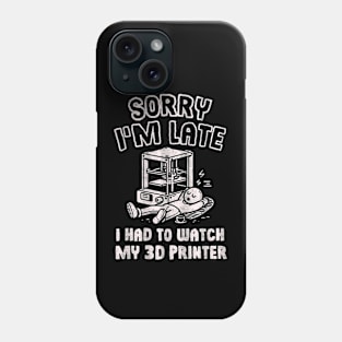 Sorry I'm Late I Had To Watch My 3D Printer Phone Case