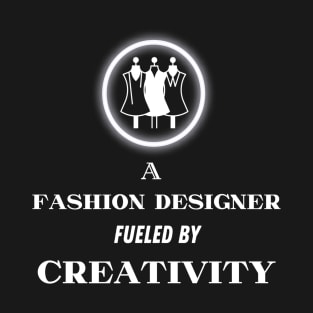 A Fashion Designer fueled by Creativity T-Shirt
