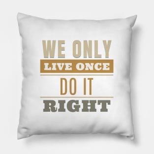 We Only Live Once Do It Right Quote Motivational Inspirational Pillow