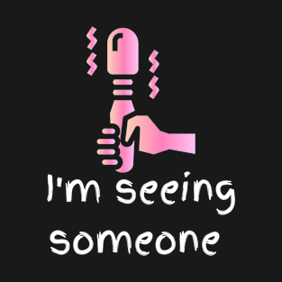 I'm seeing someone T-Shirt