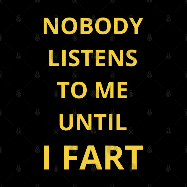 nobody listens to me untel i fart by mdr design