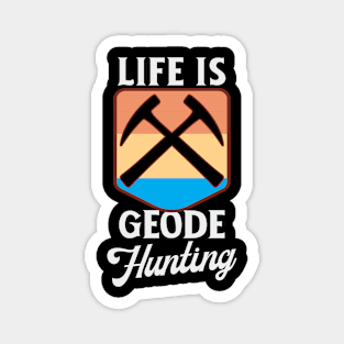 Life Is Geode Hunting Magnet