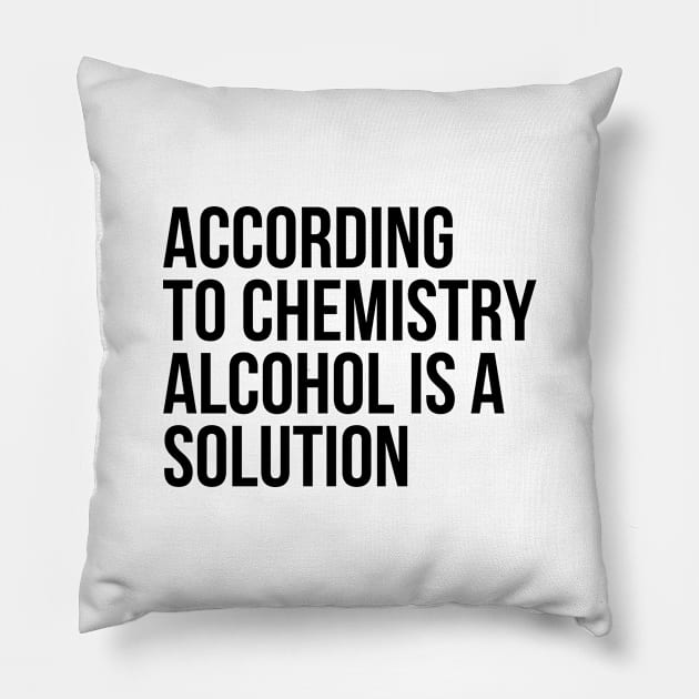 According to Chemistry Alcohol is a Solution Funny Drinking Tee Shirts Pillow by RedYolk