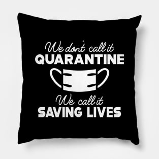 Quarantine - We don't call it quarantine we call it saving lives Pillow