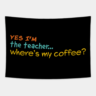 Yes I'm the teacher. Where is my Coffee? Tapestry