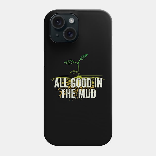 Gardening - All Good In The Mud Phone Case by Kudostees