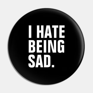 I Hate Being Sad - White Text Pin