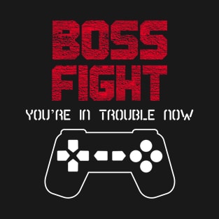 Boss Fight. You're in trouble now. T-Shirt