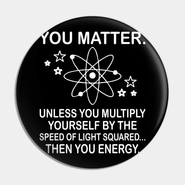 You matter. Unless you multiply yourself by the speed of light squared then you energy. Pin by SimonL