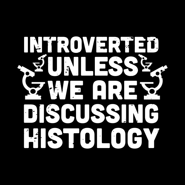 Introverted unless we are discussing histology - Histology saying - funny Histology by Anodyle