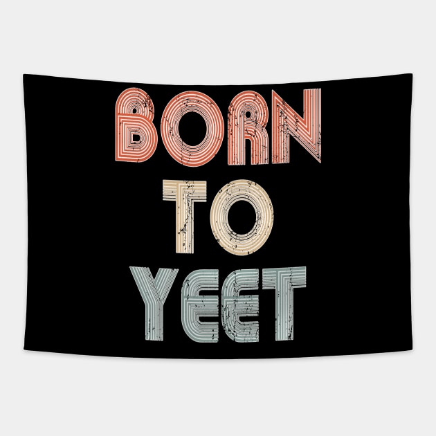 Born To YEET Tshirt Meme Yeeting Dab Shirt Yeet Or Be Yeeted Tapestry by PomegranatePower