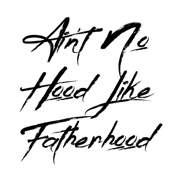 I Ain't No Hood Like Fatherhood - Fathers Day Cool Gift For Dad by Seopdesigns