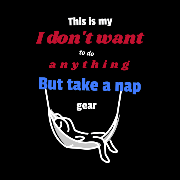 This is my I don't want to do anything but take a nap gear by DiMarksales