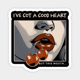 I've got a good heart but this mouth Magnet