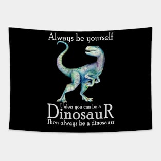 Always Be Yourself Unless You Can Be A Dinosaur Tapestry