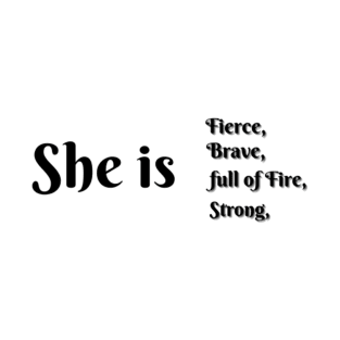 She Is Fierce, She is Full of Fire, She is Brave, She is Strong, empowered women empower women T-Shirt