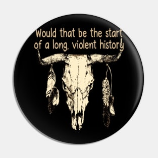 Would That Be The Start Of A Long, Violent History Love Music Bull with Feathers Pin