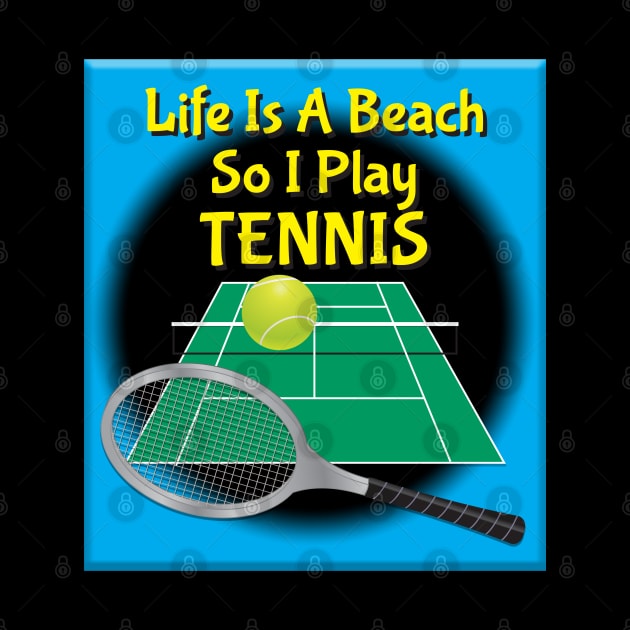 Life Is A Beach So I Play Tennis by KEWDesign