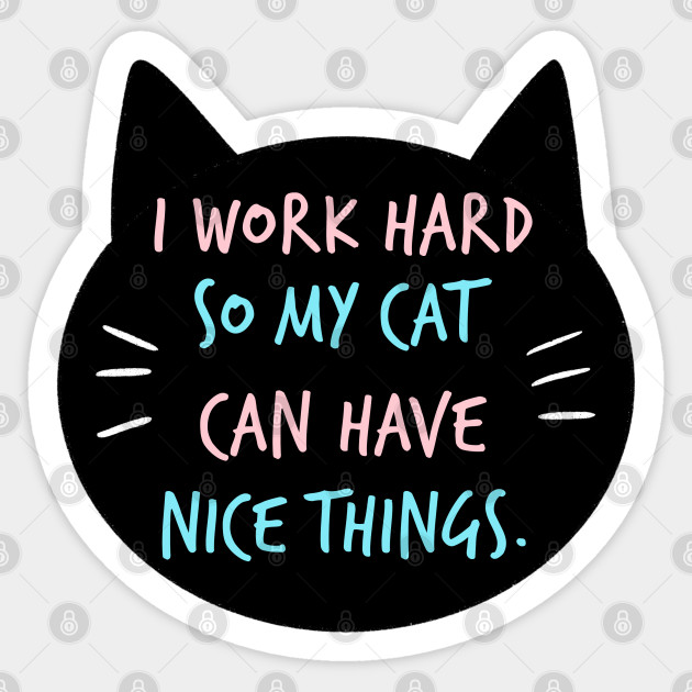 I Work Hard So My Cat Can Have Nice Things Cat Lover Quote