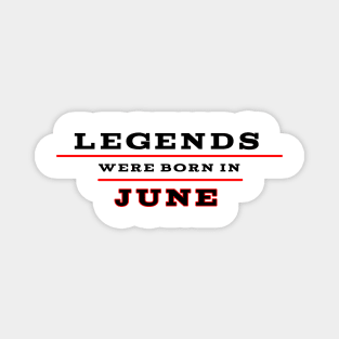 Legends were born in june Magnet