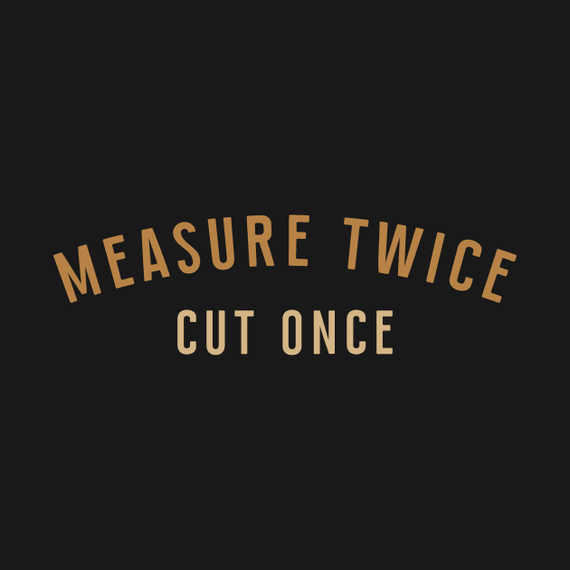 Measure Twice Cut Once by calebfaires