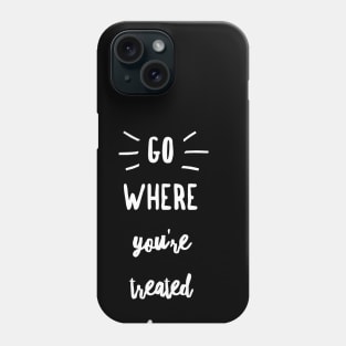 Go Where You're Treated BEST Phone Case