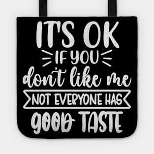 Its Ok If You Dont Like Me Not Everyone Has Good Taste Tote
